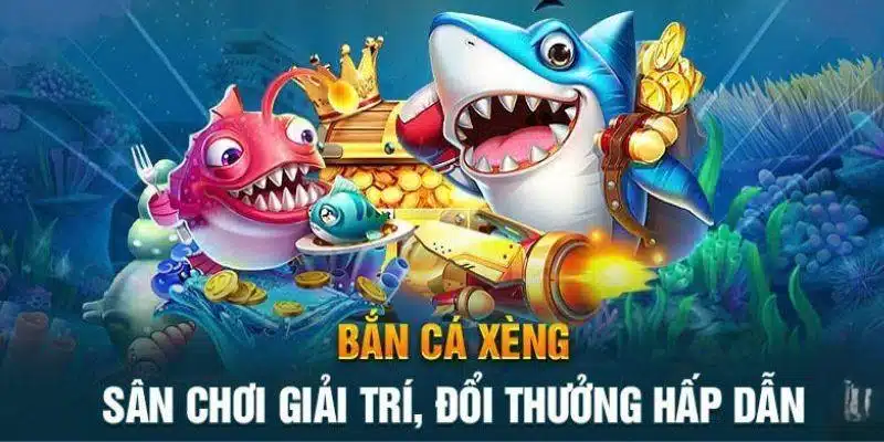 Bắn Cá Xèng - Game Giải Trí Đặc Sắc Thịnh Hành Nhất 2024